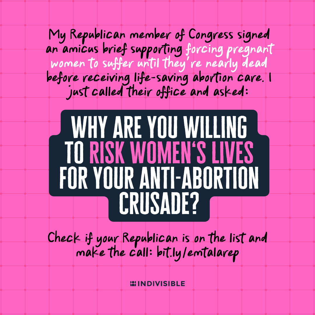 My Republican member of Congress signed an amicus brie﻿f supporting forcing pregnant women to suffer until they’re nearly dead before receiving life-saving abortion care. I just called their office and asked: why are you willing to risk women's lives for your anti-abortion crusade?